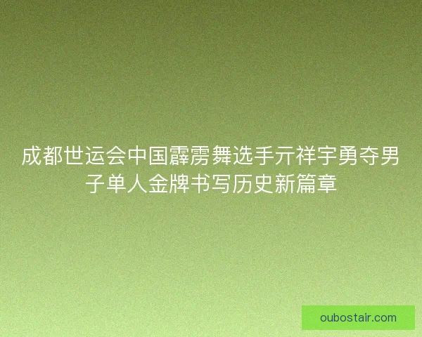 成都世运会中国霹雳舞选手亓祥宇勇夺男子单人金牌书写历史新篇章