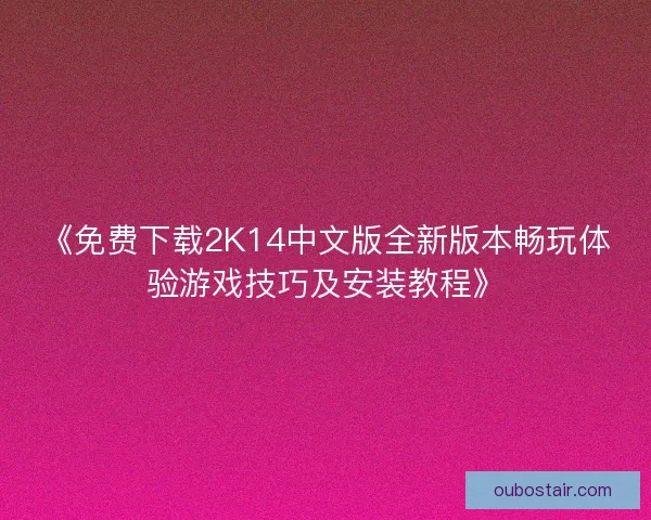 《免费下载2K14中文版全新版本畅玩体验游戏技巧及安装教程》